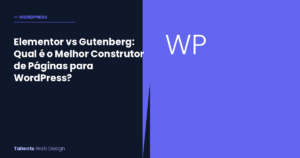 Elementor vs Gutenberg: Qual é o Melhor Construtor de Páginas para o Seu Site WordPress?