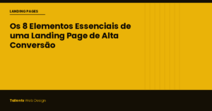 Os 8 Elementos Essenciais de uma Landing Page de Alta Conversão
