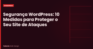 Segurança WordPress: 10 Medidas Essenciais para Proteger o Seu Site de Ataques