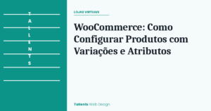 WooCommerce: Como Configurar Produtos com Variações e Atributos do Jeito Certo