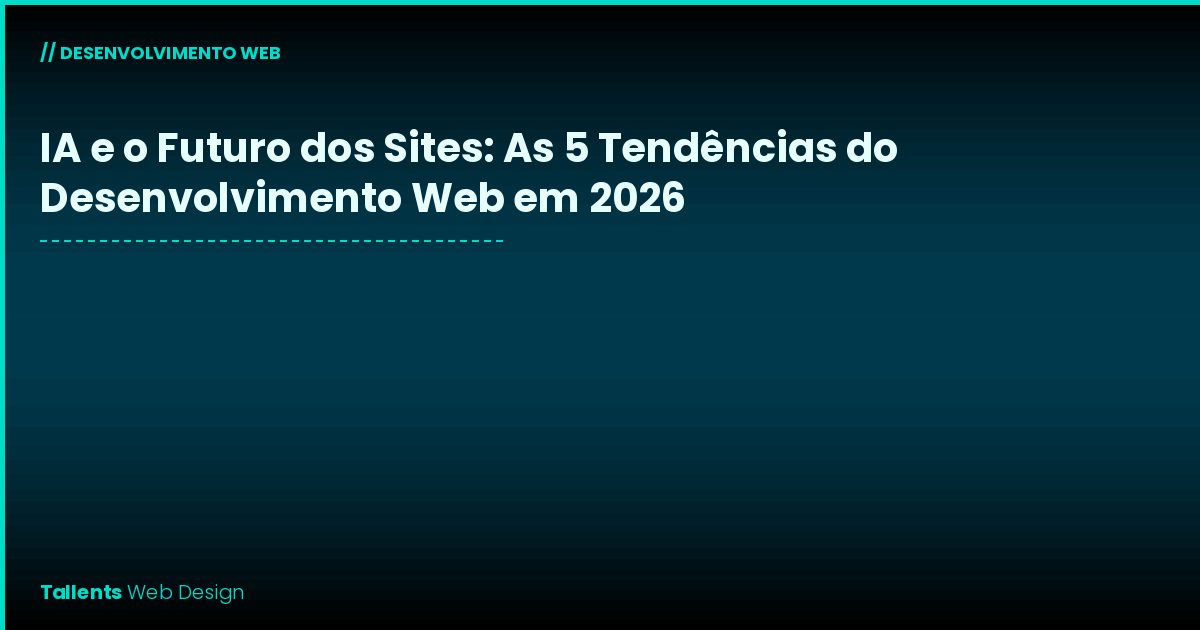 IA e o Futuro dos Sites: As 5 Tendências que Vão Mudar o Desenvolvimento Web em 2026