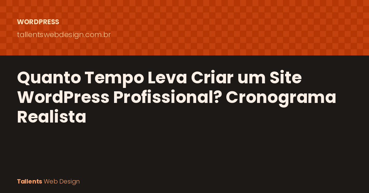 Quanto Tempo Leva Para Criar um Site WordPress Profissional? Cronograma Realista