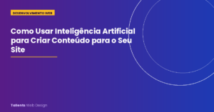 Como Usar Inteligência Artificial para Criar Conteúdo de Qualidade para o Seu Site