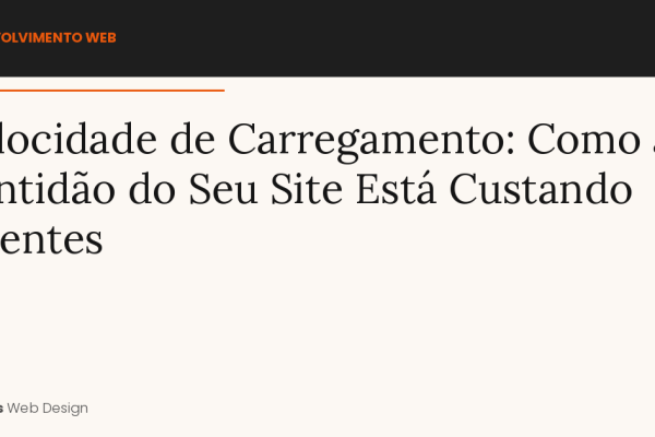 Velocidade de Carregamento: Como a Lentidão do Seu Site Está Custando Clientes
