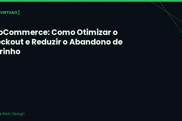 WooCommerce: Como Otimizar o Checkout e Reduzir o Abandono de Carrinho