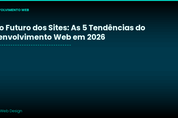 IA e o Futuro dos Sites: As 5 Tendências que Vão Mudar o Desenvolvimento Web em 2026