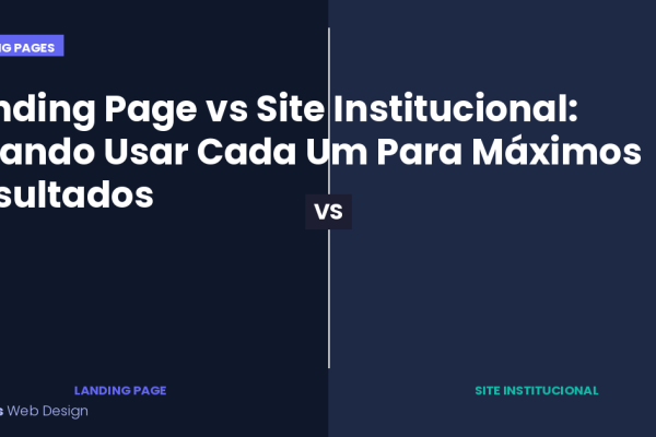 Landing Page vs Site Institucional: Quando Usar Cada Um Para Máximos Resultados